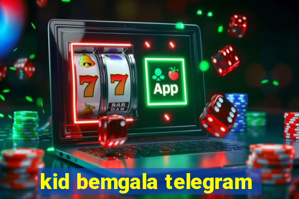 kid bemgala telegram